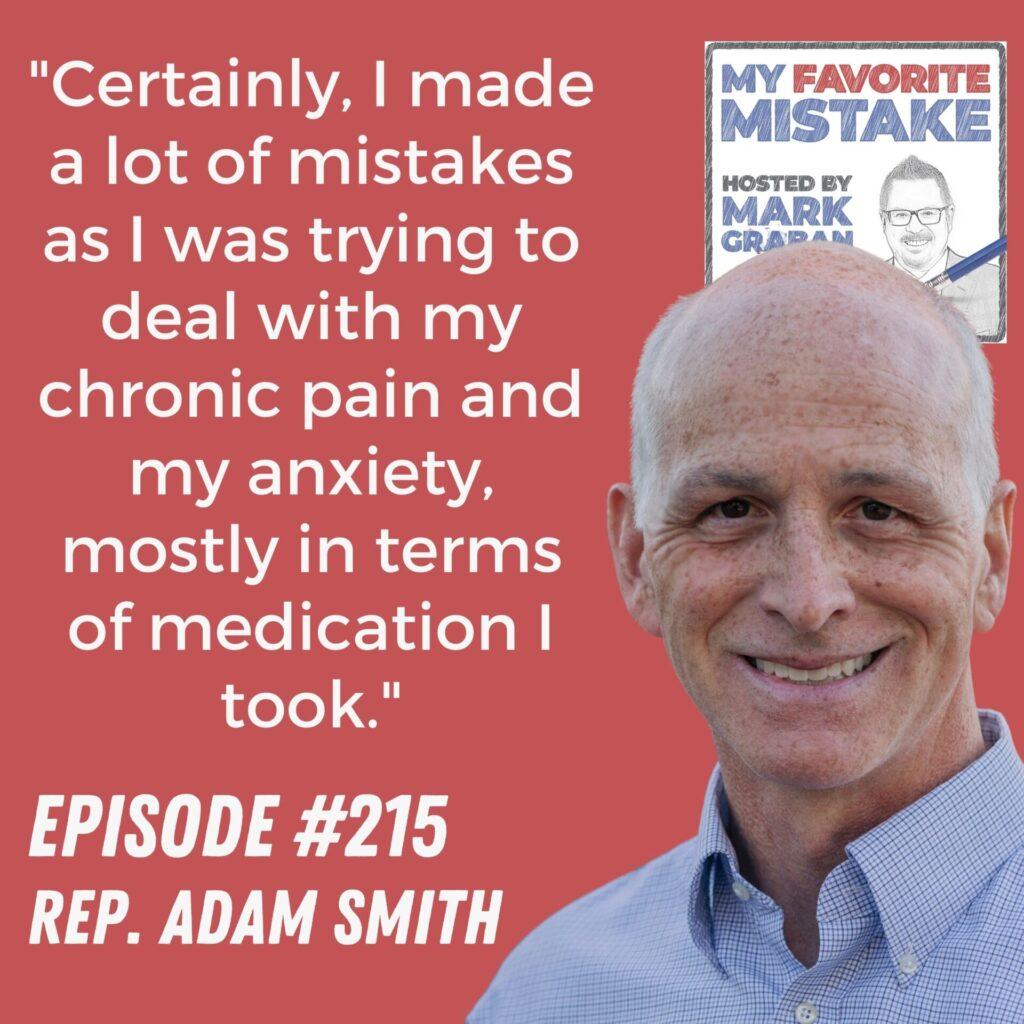 "Certainly, I made a lot of mistakes as I was trying to deal with my chronic pain and my anxiety, mostly in terms of medication I took." - Rep. Adam Smith