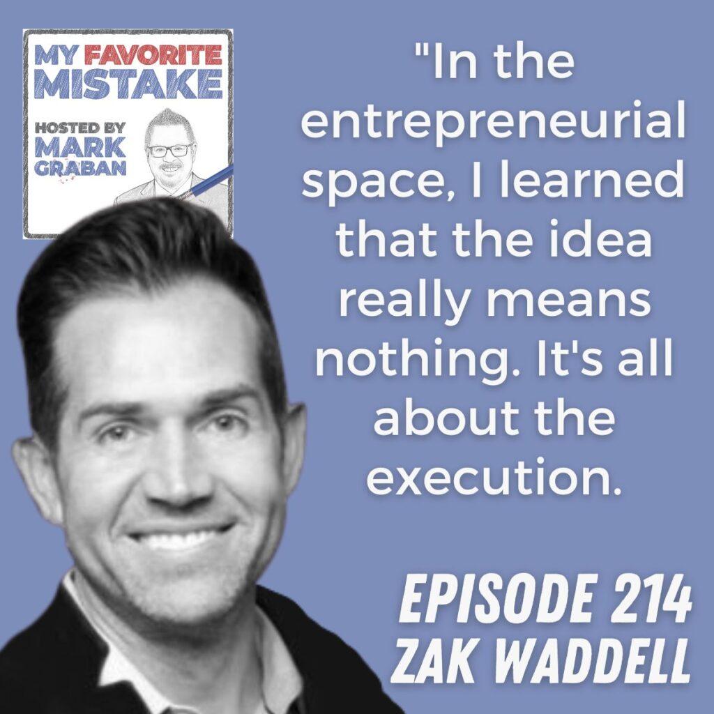 "In the entrepreneurial space, I learned that the idea really means nothing. It's all about the execution.
 zak waddell