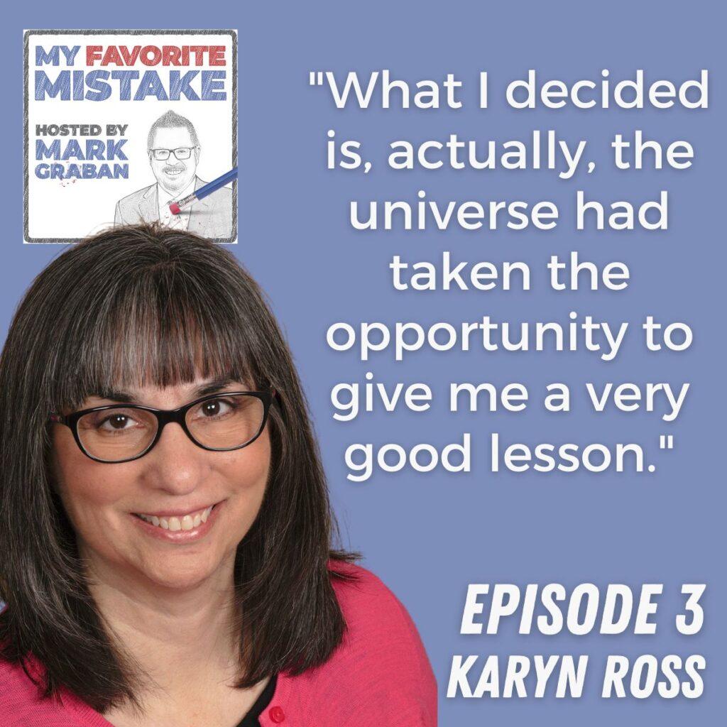 "What I decided is, actually, the universe had taken the opportunity to give me a very good lesson." Karyn Ross