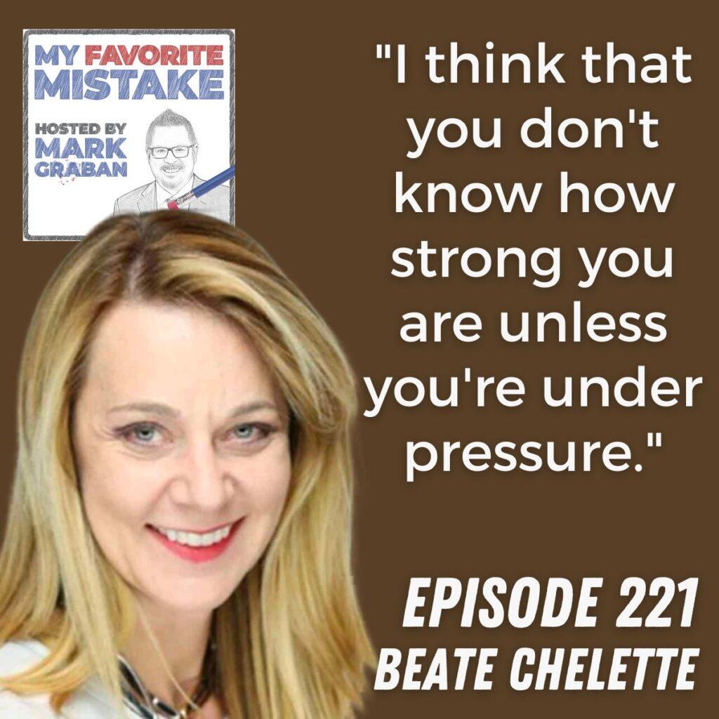"I think that you don't know how strong you are unless you're under pressure." Beate Chelette