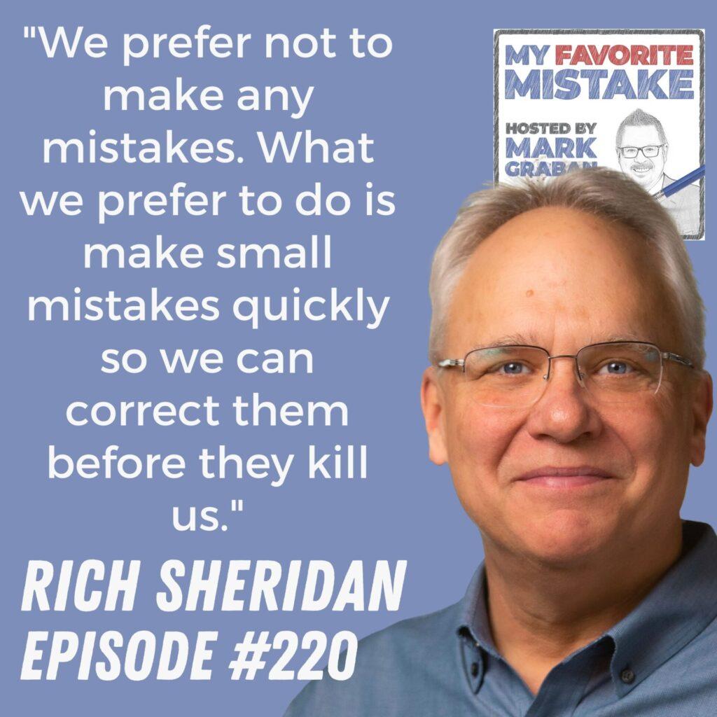 "We prefer not to make any mistakes. What we prefer to do is make small mistakes quickly so we can correct them before they kill us." Rich Sheridan