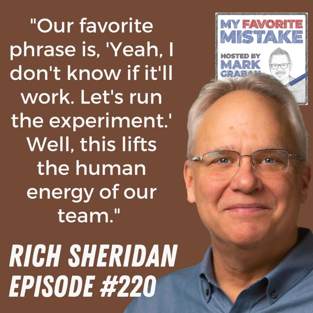 "Our favorite phrase is, 'Yeah, I don't know if it'll work. Let's run the experiment.' Well, this lifts the human energy of our team."  Rich Sheridan