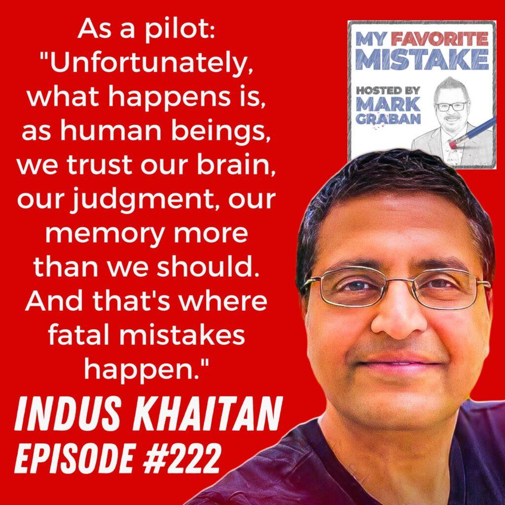 As a pilot: "Unfortunately, what happens is, as human beings, we trust our brain, our judgment, our memory more than we should. And that's where fatal mistakes happen." - Indus Khaitan