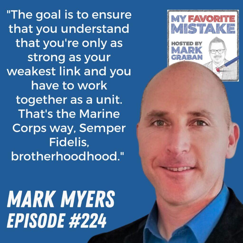 "The goal is to ensure that you understand that you're only as strong as your weakest link and you have to work together as a unit. That's the Marine Corps way, Semper Fidelis, brotherhoodhood."  Mark Myers