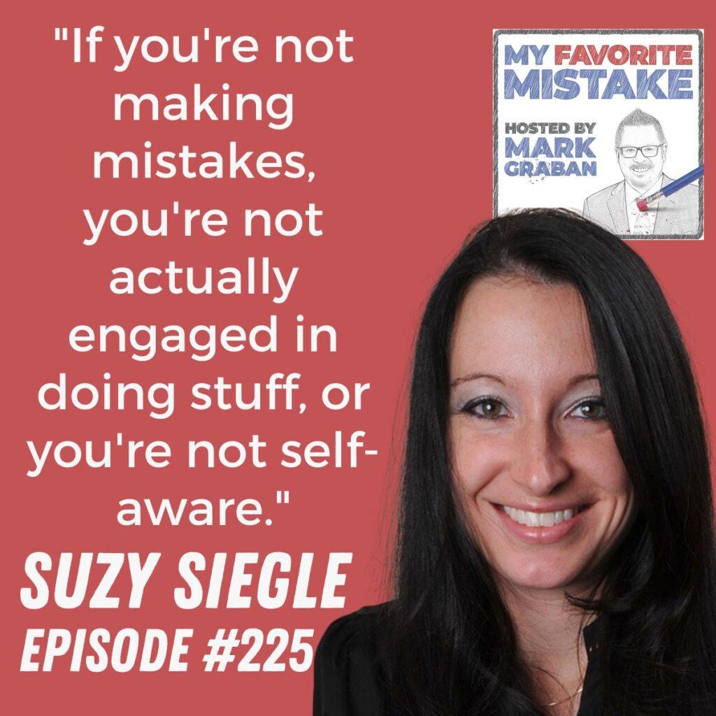 "If you're not making mistakes, you're not actually engaged in doing stuff, or you're not self-aware." Suzy Siegle
