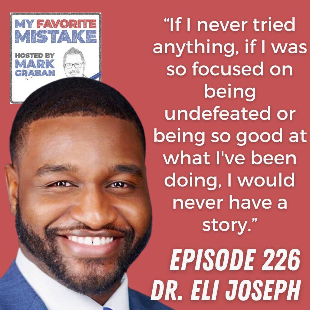 “If I never tried anything, if I was so focused on being undefeated or being so good at what I've been doing, I would never have a story.” Dr. Eli Joseph