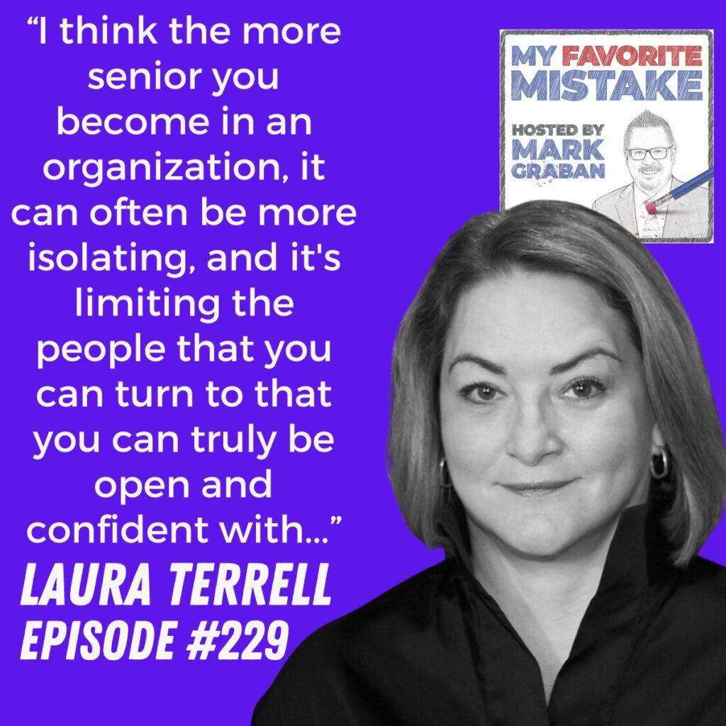 “I think the more senior you become in an organization, it can often be more isolating, and it's limiting the people that you can turn to that you can truly be open and confident with...” Laura Terrell