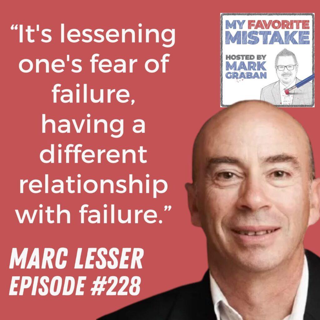 “It's lessening one's fear of failure, having a different relationship with failure.” Marc Lesser