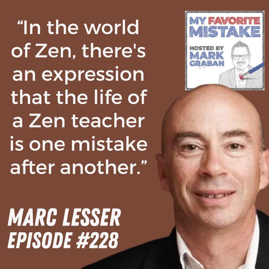 “In the world of Zen, there's an expression that the life of a Zen teacher is one mistake after another.” Marc Lesser