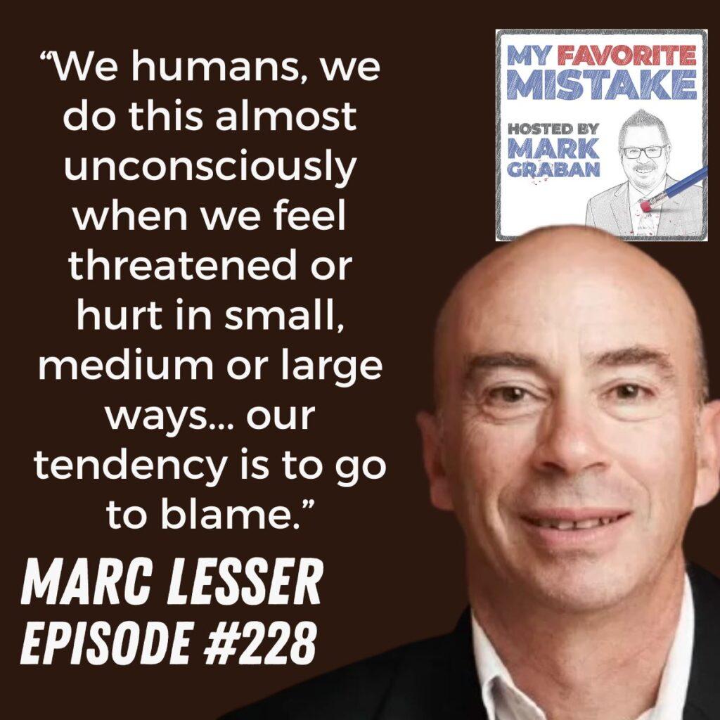 “We humans, we do this almost unconsciously when we feel threatened or hurt in small, medium or large ways... our tendency is to go to blame.” Marc Lesser