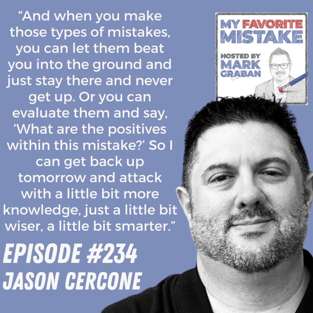 “And when you make those types of mistakes, you can let them beat you into the ground and just stay there and never get up. Or you can evaluate them and say, ’What are the positives within this mistake?’ So I can get back up tomorrow and attack with a little bit more knowledge, just a little bit wiser, a little bit smarter.” Jason Cercone