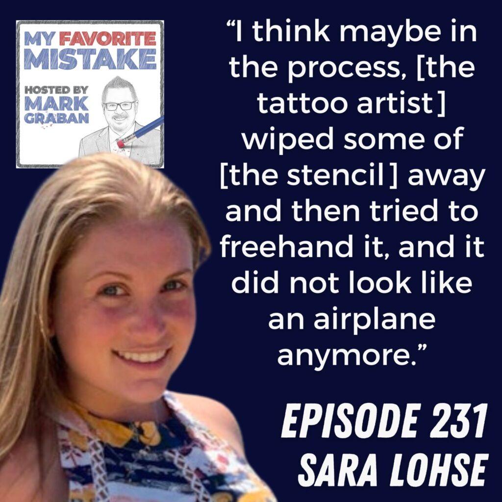 “I think maybe in the process, [the tattoo artist] wiped some of [the stencil] away and then tried to freehand it, and it did not look like an airplane anymore.” Sara Lohse 