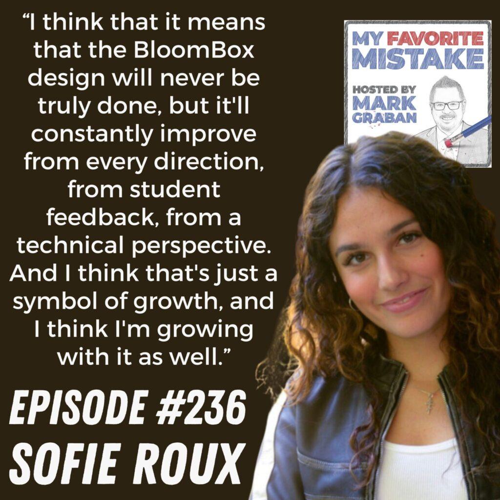 “I think that it means that the BloomBox design will never be truly done, but it'll constantly improve from every direction, from student feedback, from a technical perspective. And I think that's just a symbol of growth, and I think I'm growing with it as well.” Sofie Roux