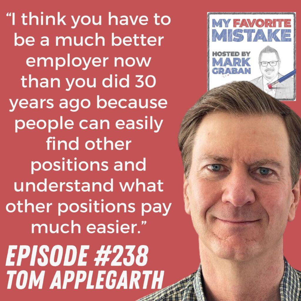 “I think you have to be a much better employer now than you did 30 years ago because people can easily find other positions and understand what other positions pay much easier.” Tom Applegarth