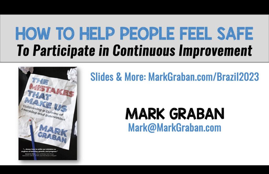 HOW TO HELP PEOPLE FEEL SAFE
To Participate in Continuous Improvement
Mark Graban