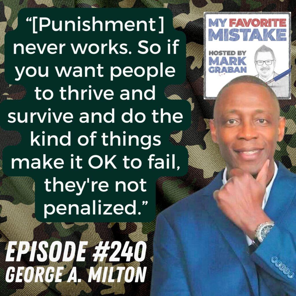 “[Punishment] never works. So if you want people to thrive and survive and do the kind of things make it OK to fail, they're not penalized.” George A. Milton