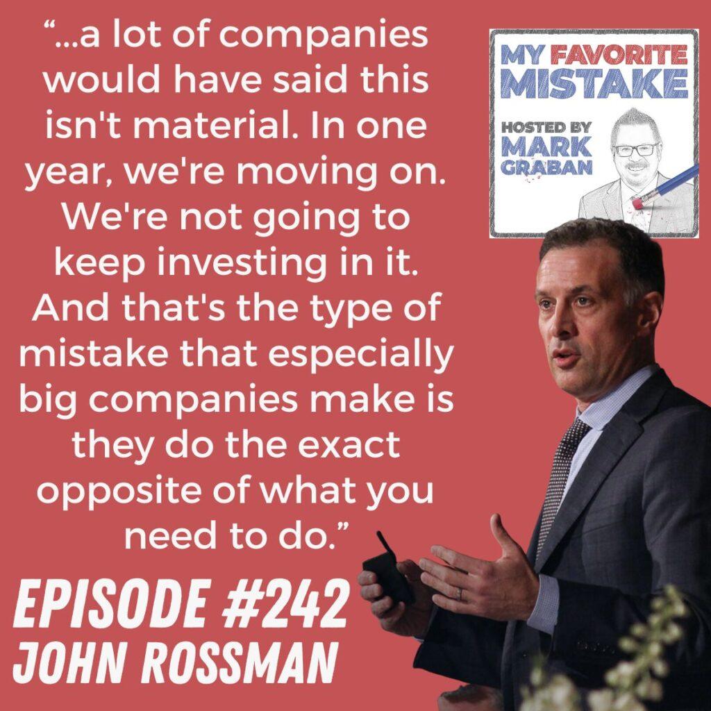 “...a lot of companies would have said this isn't material. In one year, we're moving on. We're not going to keep investing in it. And that's the type of mistake that especially big companies make is they do the exact opposite of what you need to do.” John Rossman