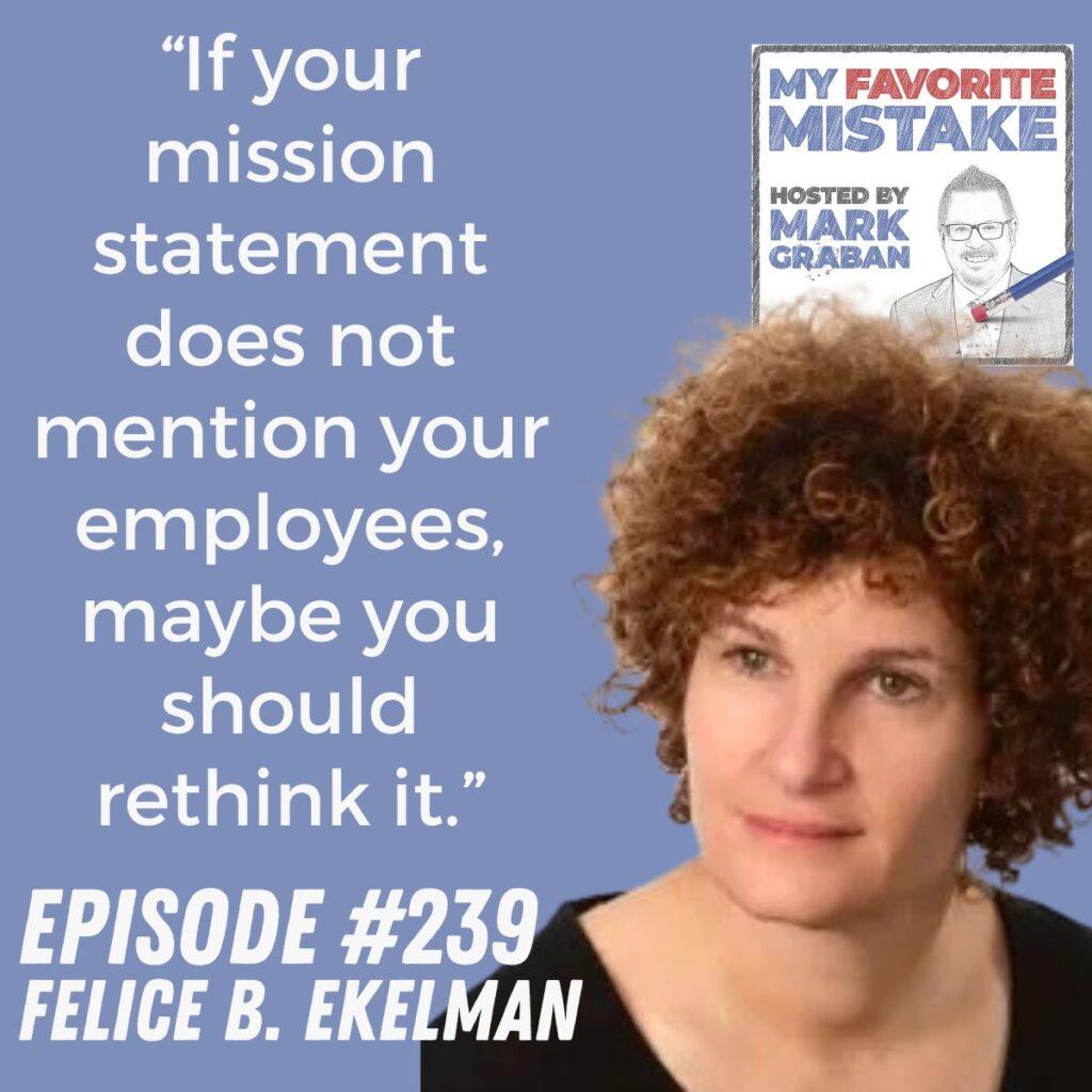 “If your mission statement does not mention your employees, maybe you should rethink it.” Felice B. Ekelman