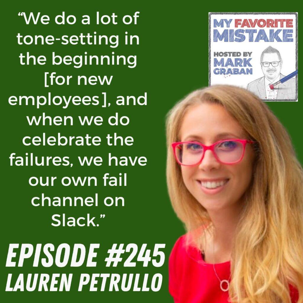 “We do a lot of tone-setting in the beginning [for new employees], and when we do celebrate the failures, we have our own fail channel on Slack.” Lauren Petrullo