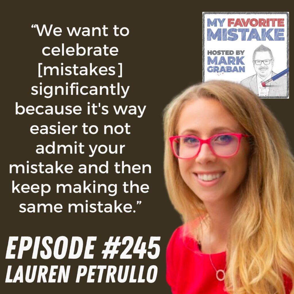 “We want to celebrate [mistakes] significantly because it's way easier to not admit your mistake and then keep making the same mistake.” Lauren Petrullo