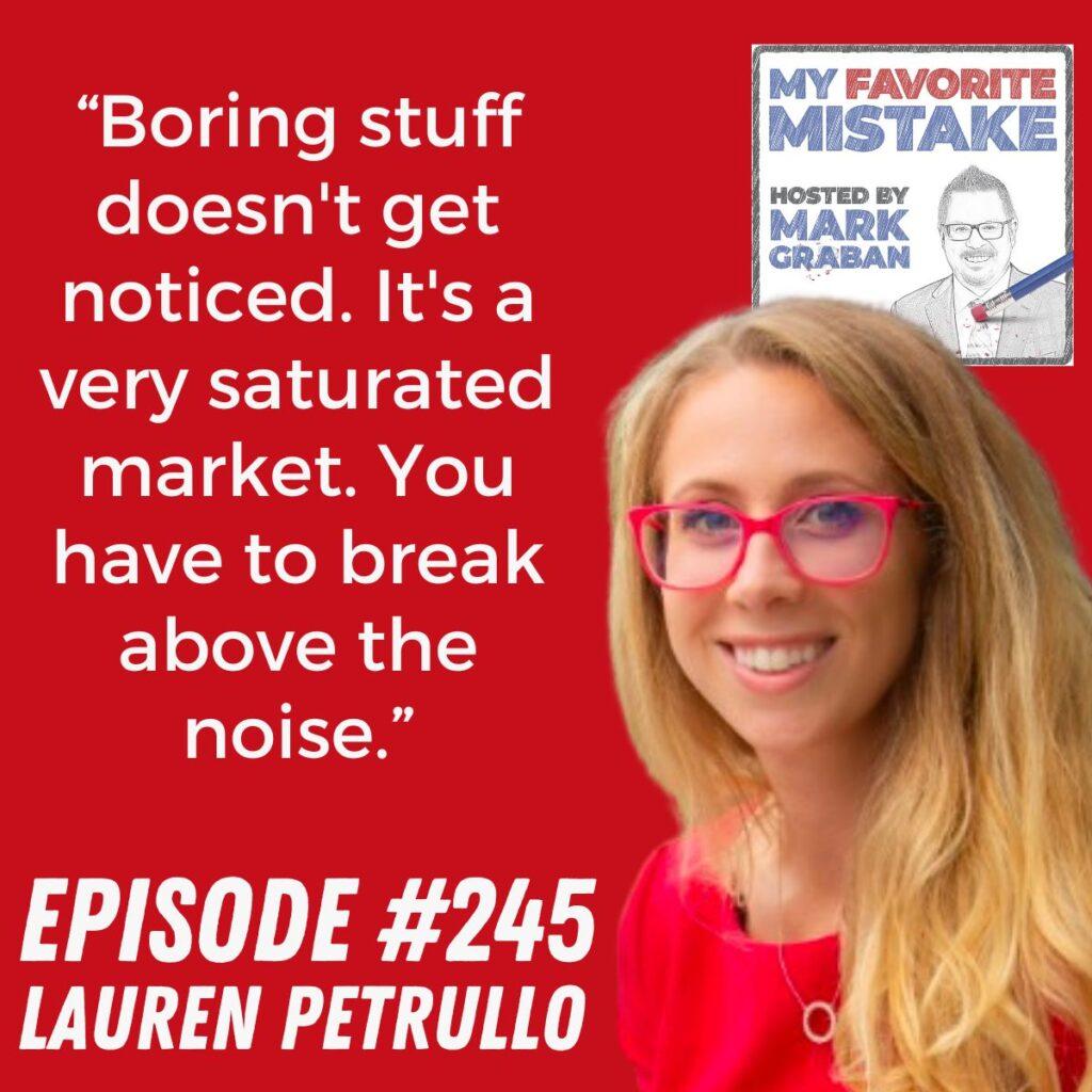 “Boring stuff doesn't get noticed. It's a very saturated market. You have to break above the noise.” Lauren Petrullo