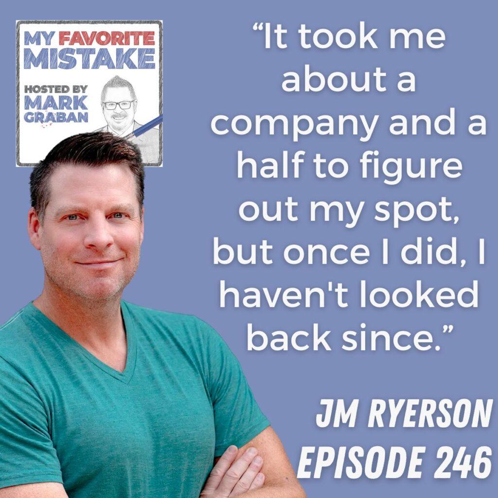 “It took me about a company and a half to figure out my spot, but once I did, I haven't looked back since.” JM Ryerson