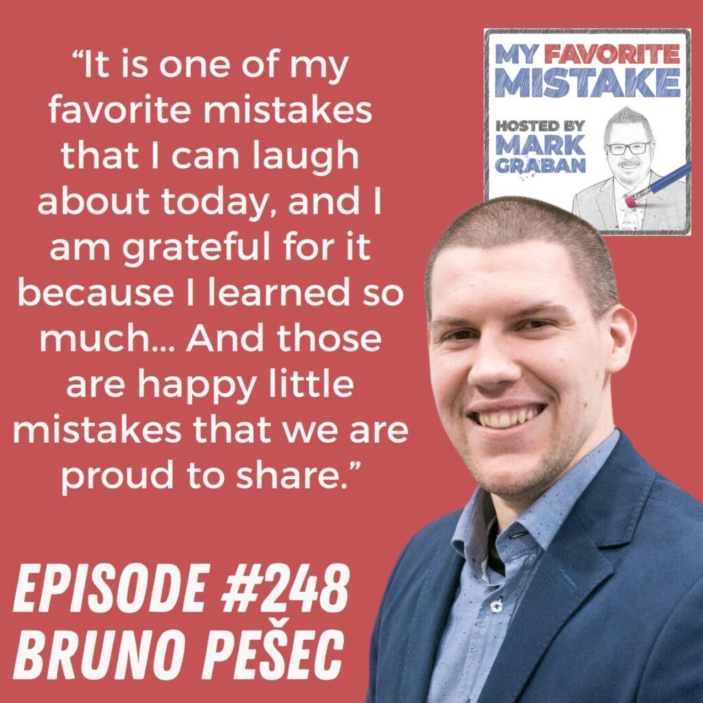 “It is one of my favorite mistakes that I can laugh about today, and I am grateful for it because I learned so much... And those are happy little mistakes that we are proud to share.” Bruno Pesec
