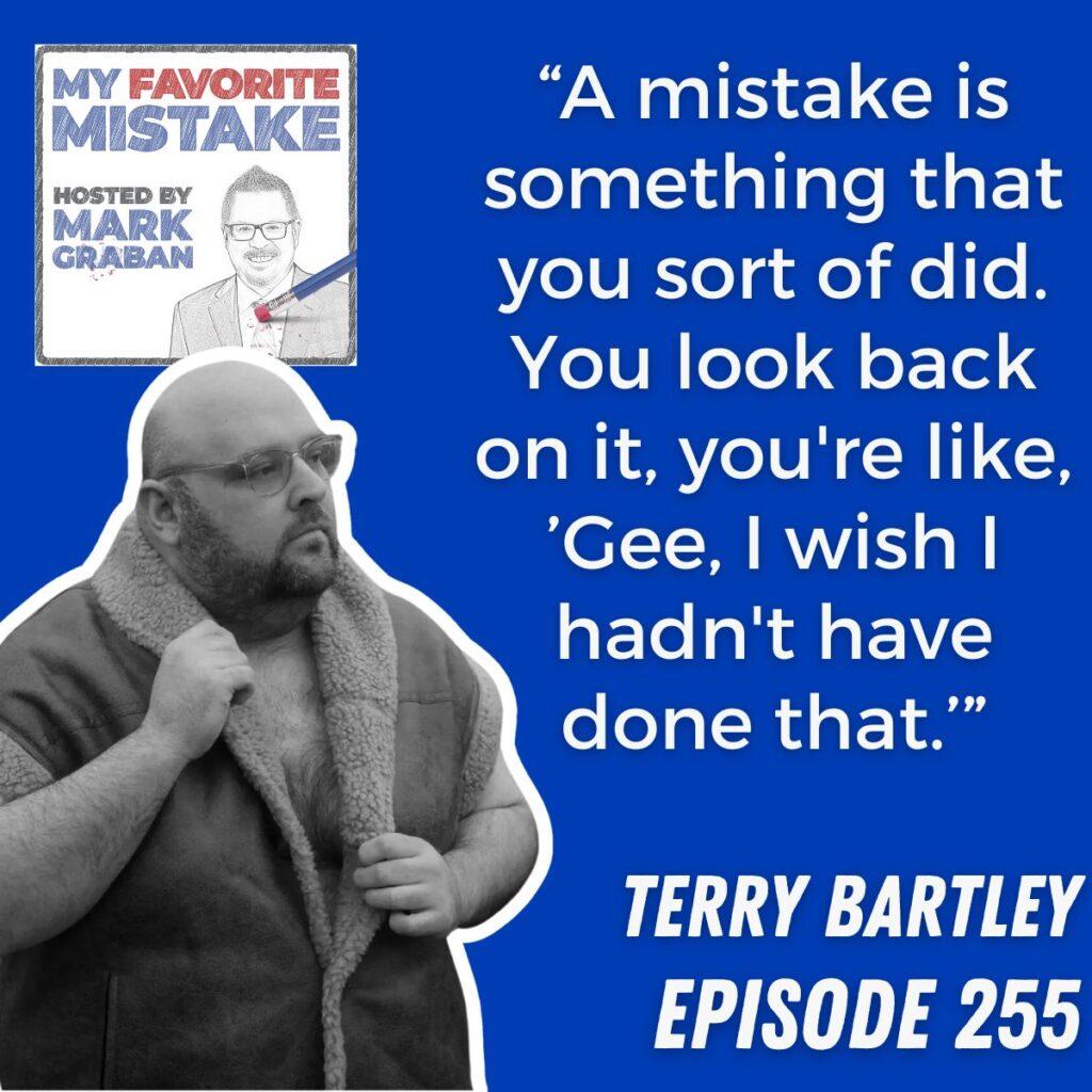 “A mistake is something that you sort of did. You look back on it, you're like, ’Gee, I wish I hadn't have done that.’” Terry Bartley