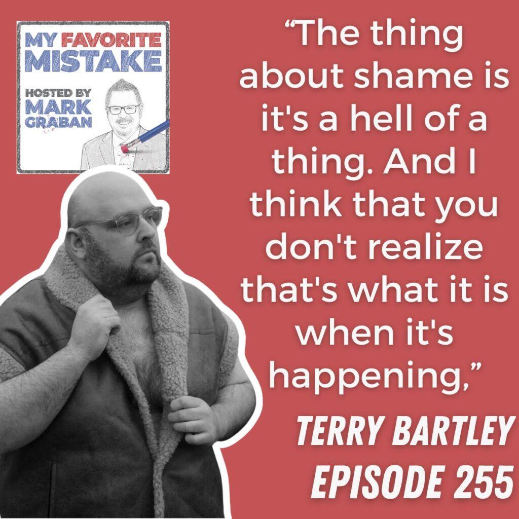 “The thing about shame is it's a hell of a thing. And I think that you don't realize that's what it is when it's happening,” Terry Bartley
