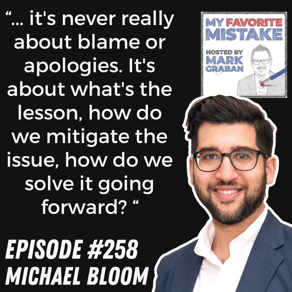 “... it's never really about blame or apologies. It's about what's the lesson, how do we mitigate the issue, how do we solve it going forward? “ MIchael Bloom