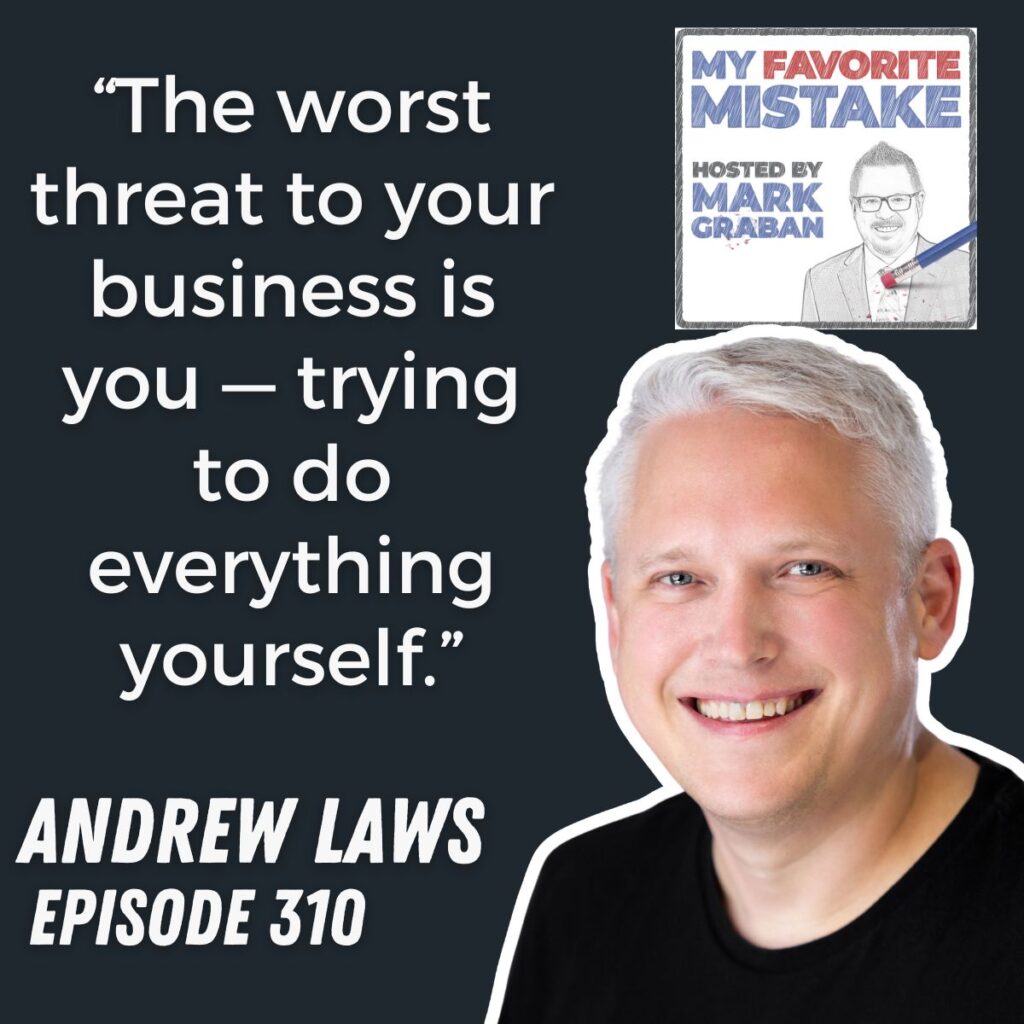 “The worst threat to your business is you — trying to do everything yourself.”
andrew laws