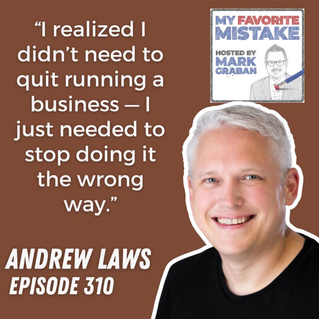 “I realized I didn’t need to quit running a business — I just needed to stop doing it the wrong way.”
andrew laws