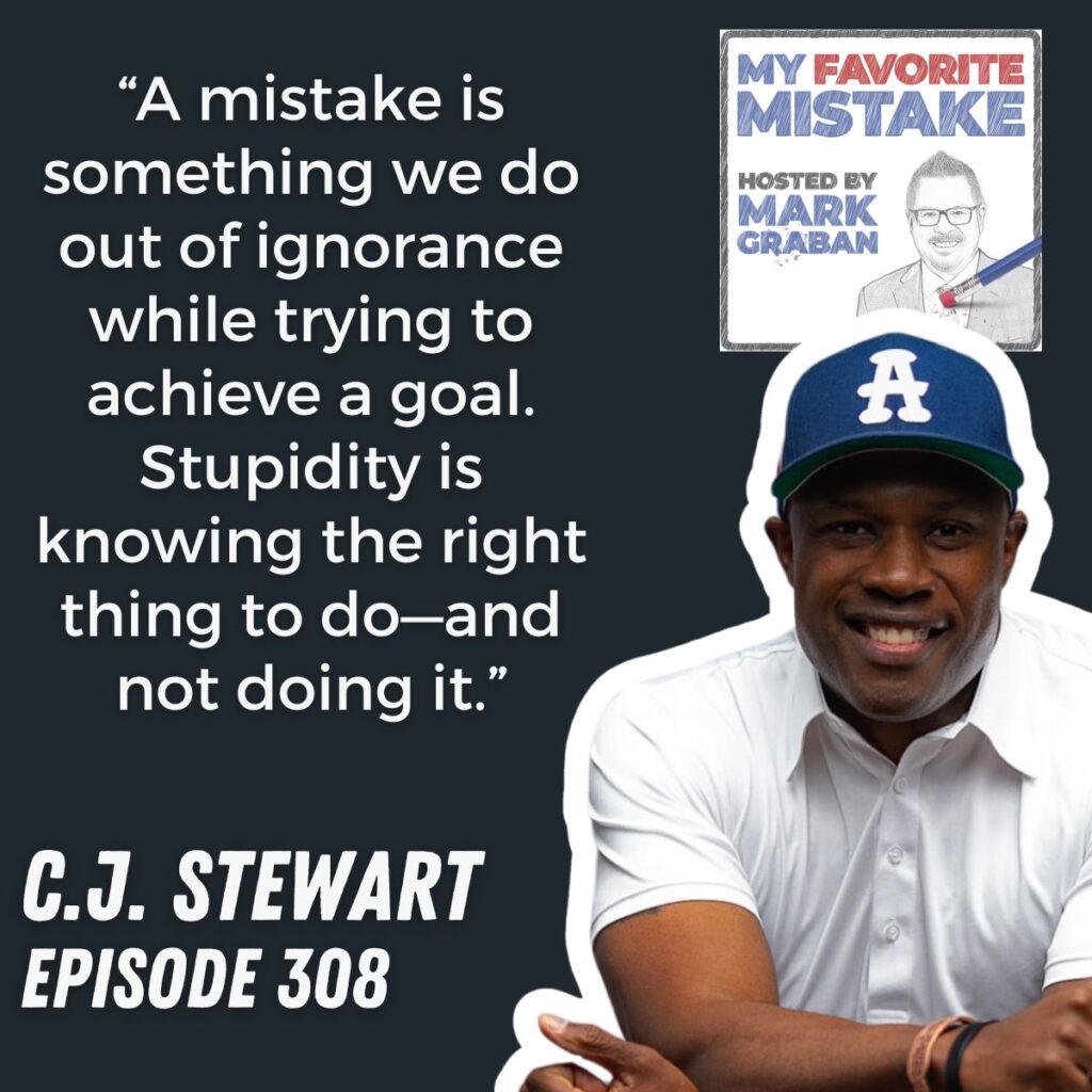 “A mistake is something we do out of ignorance while trying to achieve a goal. Stupidity is knowing the right thing to do—and not doing it.”
c.j. stewart