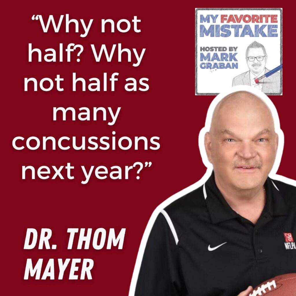 “Why not half? Why not half as many concussions next year?”
Dr. thom
mayer
