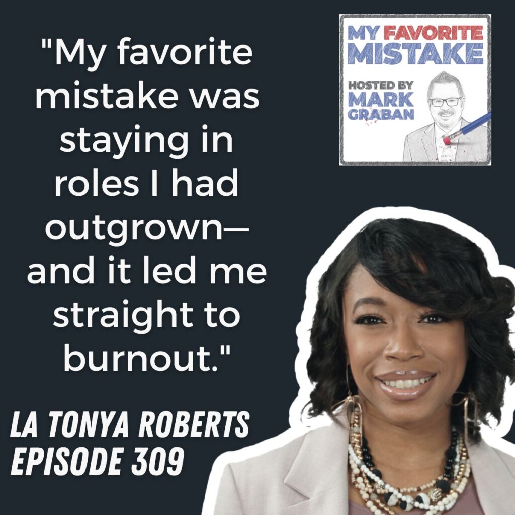 "My favorite mistake was staying in roles I had outgrown—and it led me straight to burnout."
LA TONYA ROBERTS