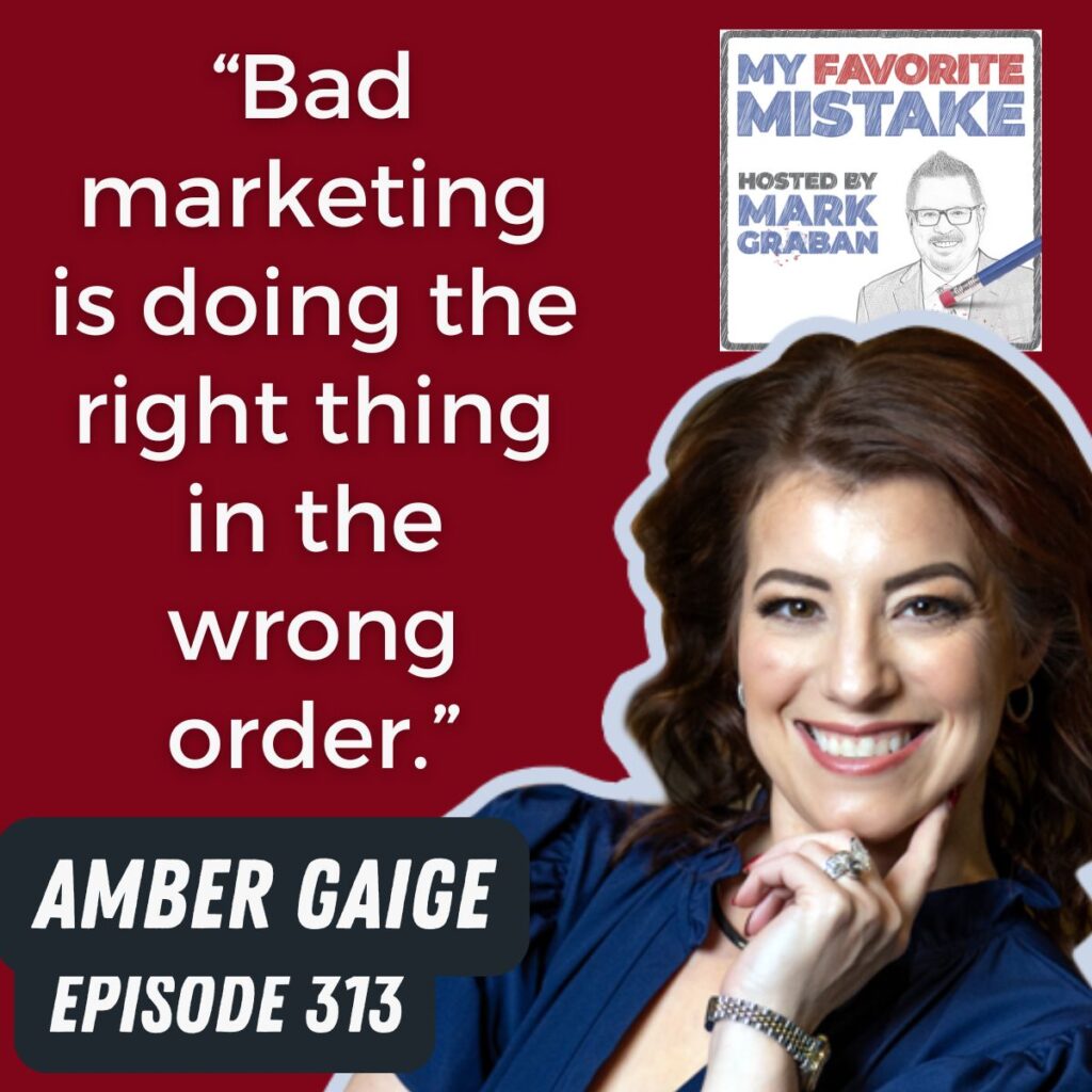 “Bad marketing is doing the right thing in the wrong order.”
AMBER GAIGE