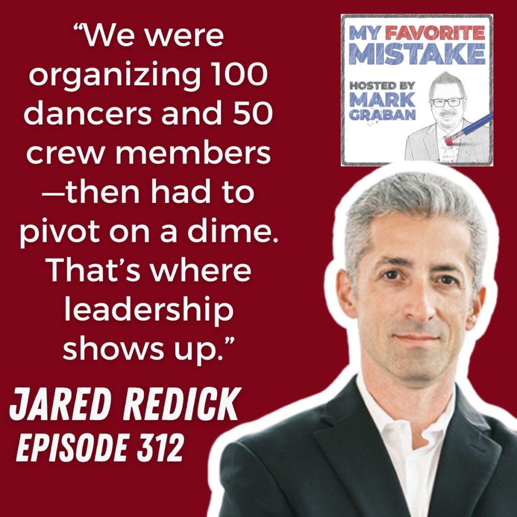 “We were organizing 100 dancers and 50 crew members—then had to pivot on a dime. That’s where leadership shows up.”
Jared redick