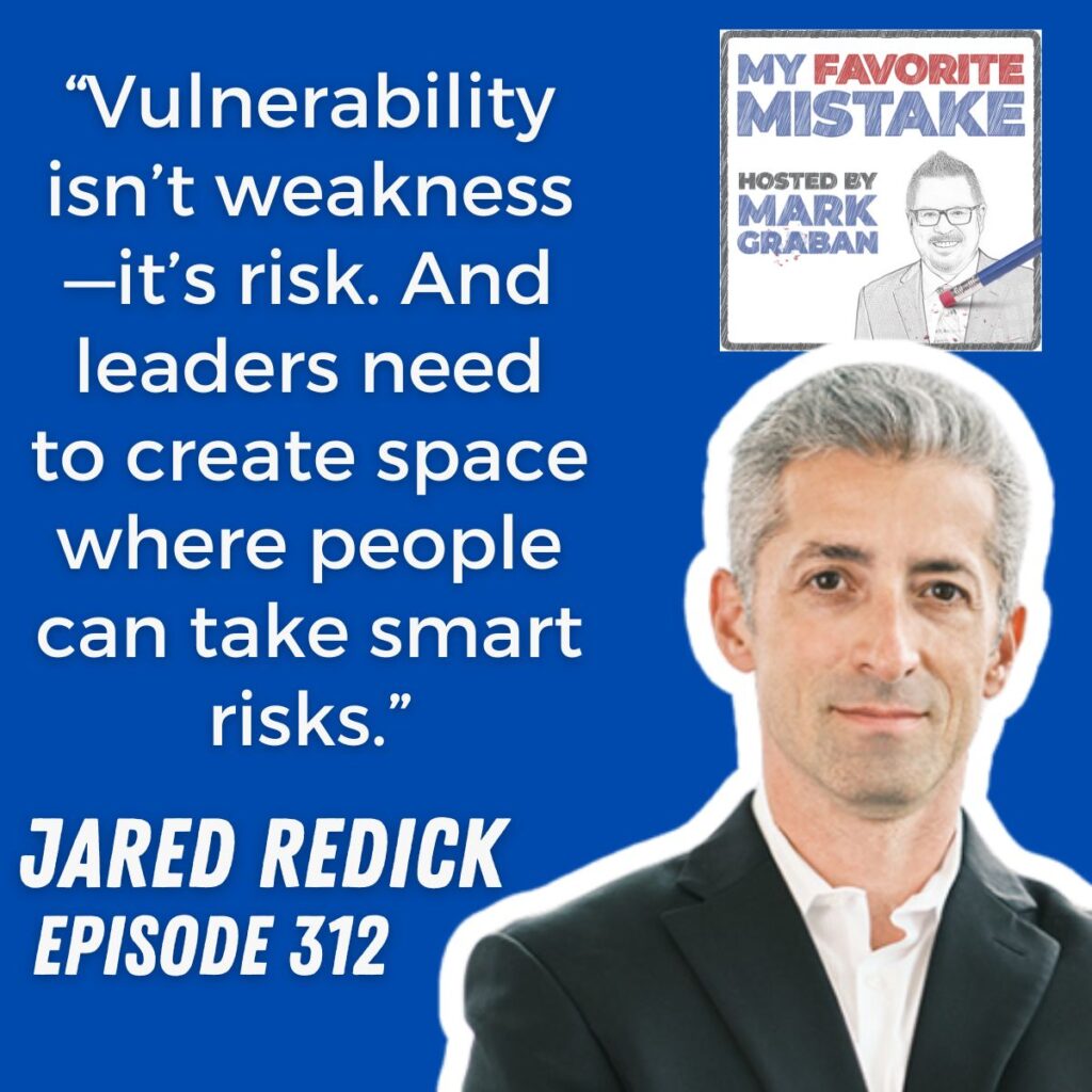 “Vulnerability isn’t weakness—it’s risk. And leaders need to create space where people can take smart risks.”
Jared redick