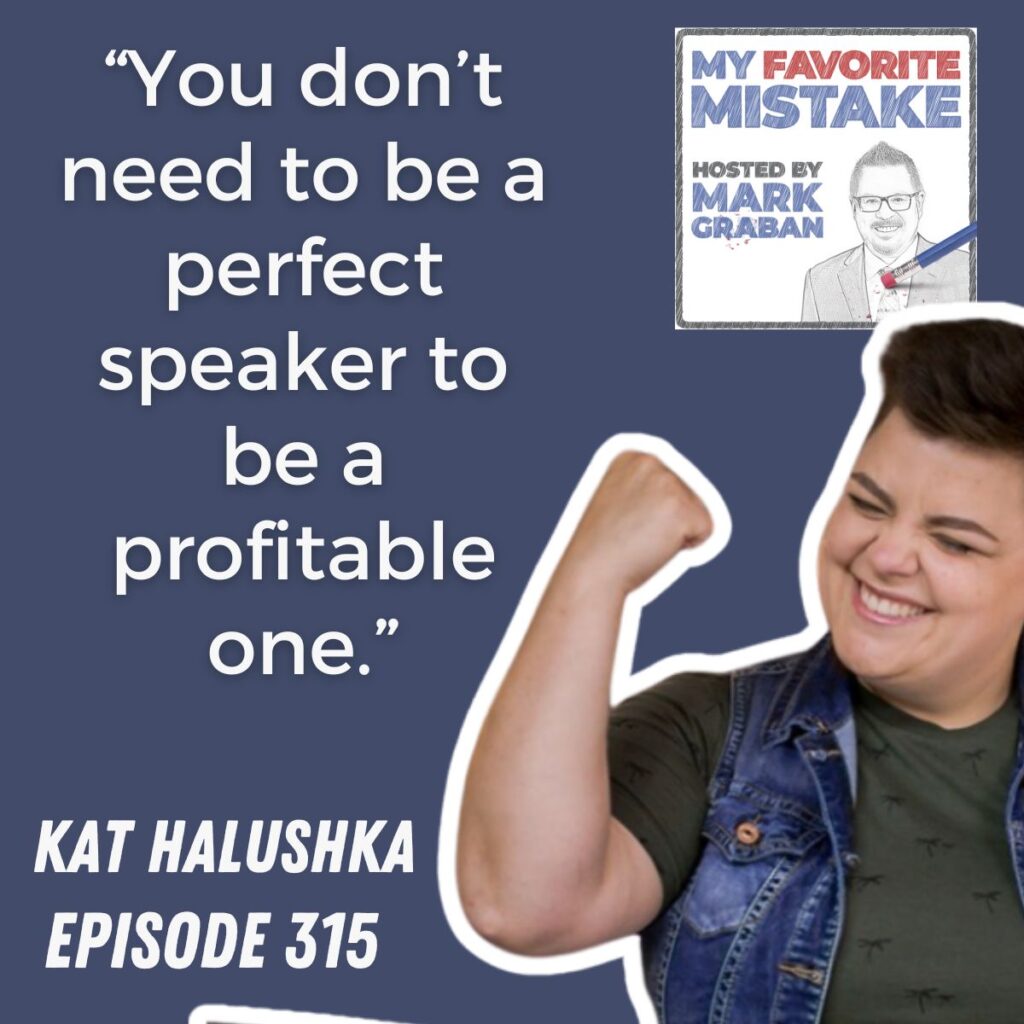 “You don’t need to be a perfect speaker to be a profitable one.”
Kat halushka