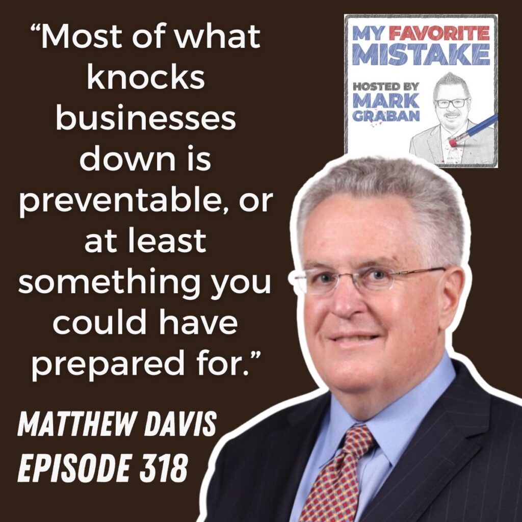 “Most of what knocks businesses down is preventable, or at least something you could have prepared for.”
Matthew davis