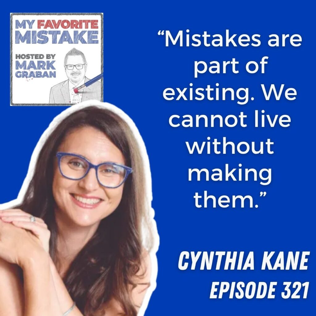 “Mistakes are part of existing. We cannot live without making them.”
cynthia kane