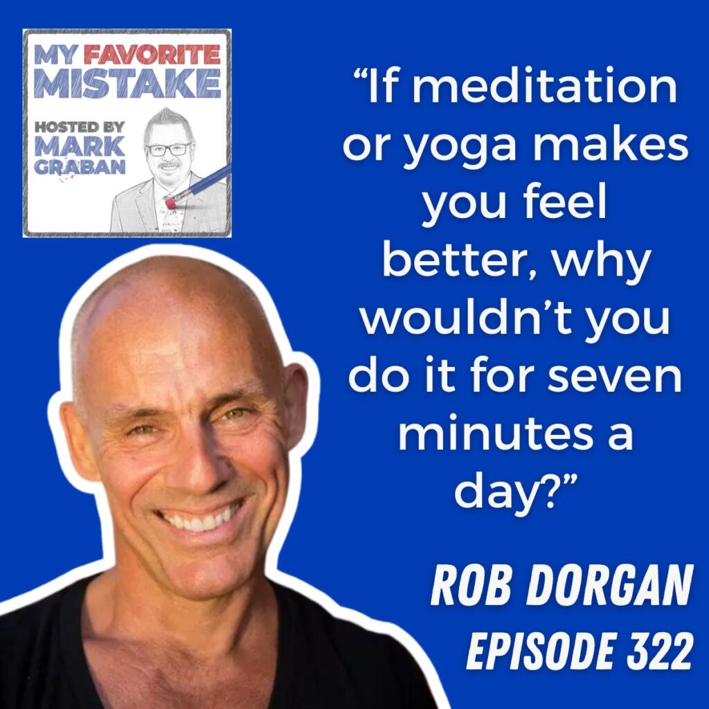 “If meditation or yoga makes you feel better, why wouldn’t you do it for seven minutes a day?”
Rob dorgan