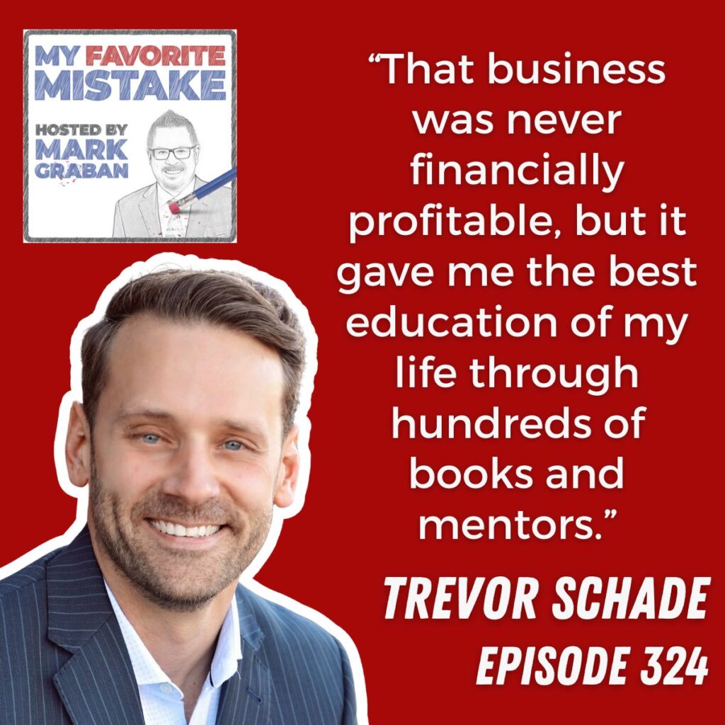 “That business was never financially profitable, but it gave me the best education of my life through hundreds of books and mentors.”
trevor schade