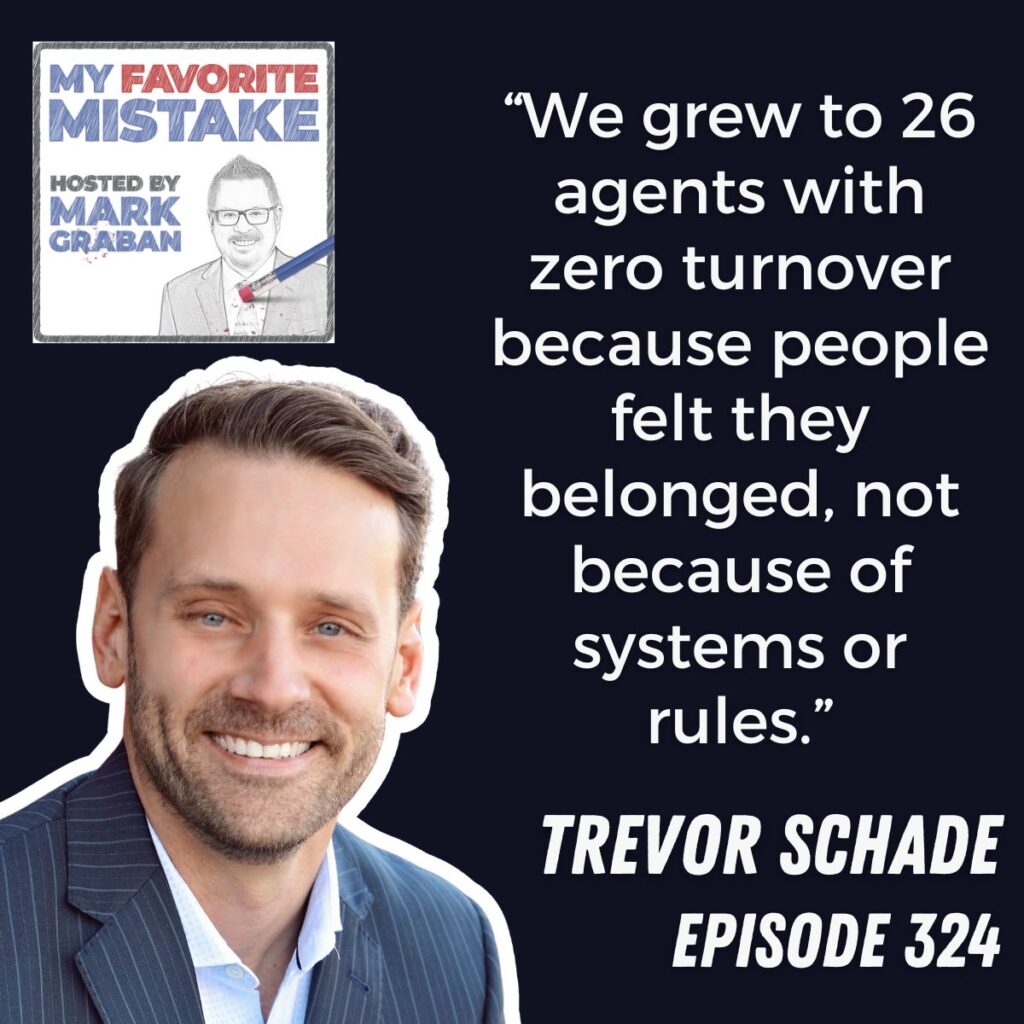 “We grew to 26 agents with zero turnover because people felt they belonged, not because of systems or rules.”
trevor schade