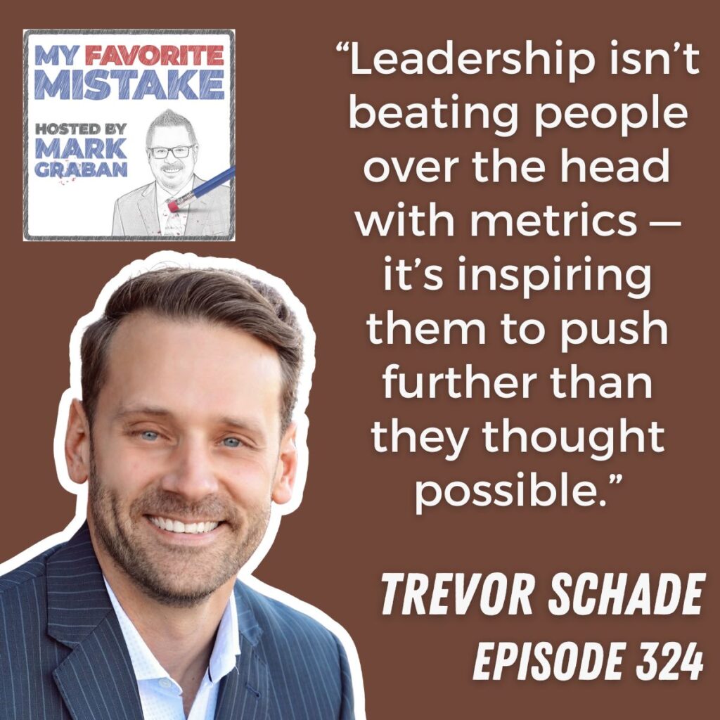 “Leadership isn’t beating people over the head with metrics — it’s inspiring them to push further than they thought possible.”
trevor schade