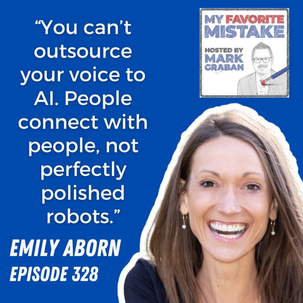 “You can’t outsource your voice to AI. People connect with people, not perfectly polished robots.”
EMILY ABORN