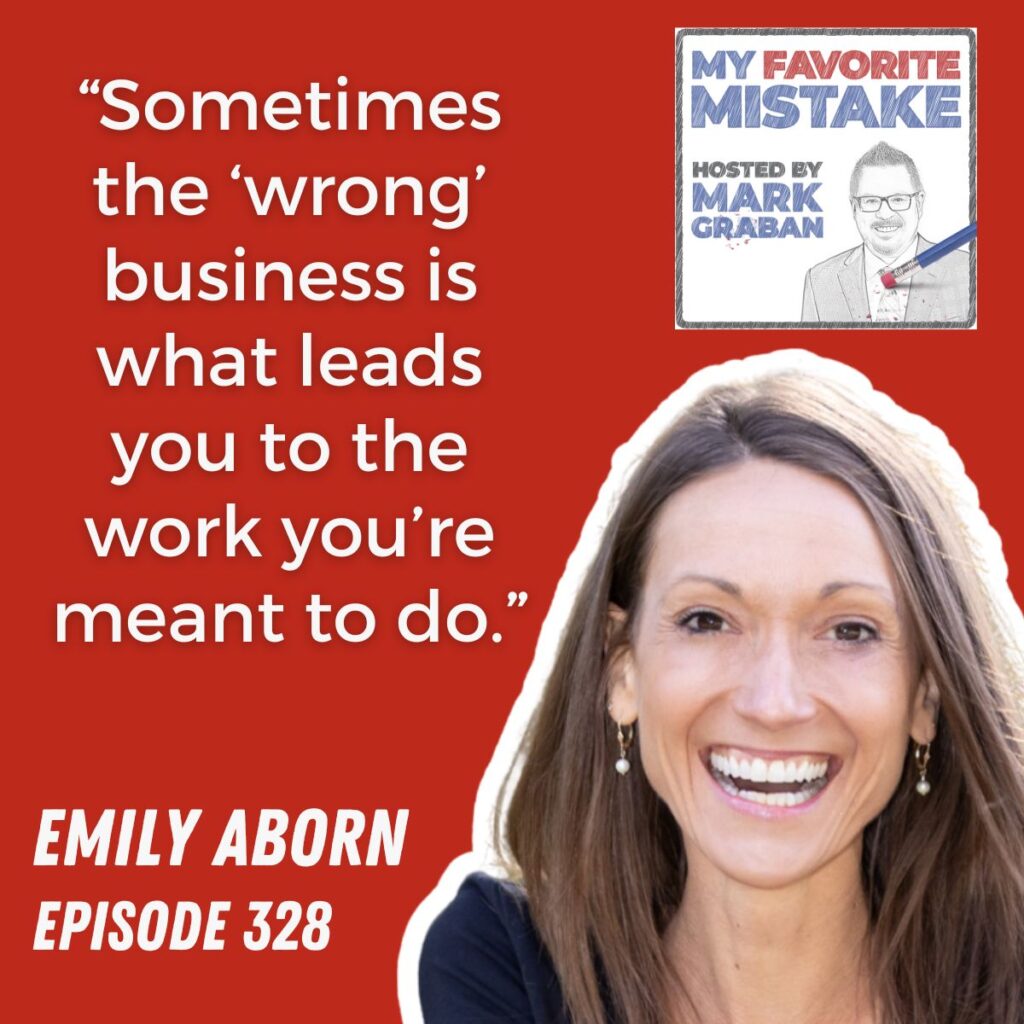 “Sometimes the ‘wrong’ business is what leads you to the work you’re meant to do.”
EMILY ABORN