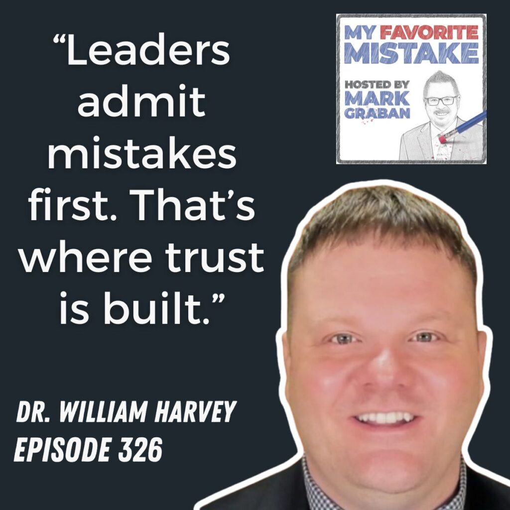 “Leaders admit mistakes first. That’s where trust is built.”
dr. william harvey