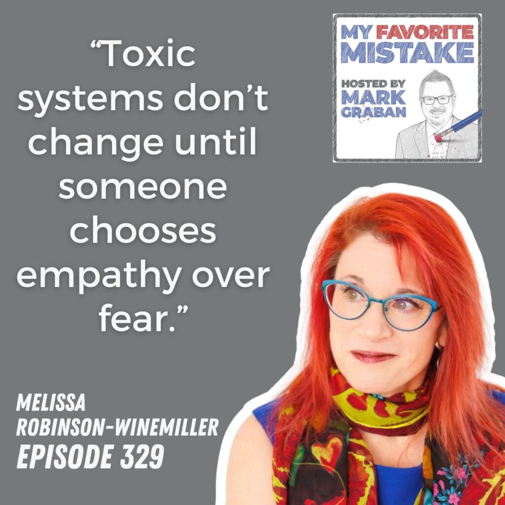 “Toxic systems don’t change until someone chooses empathy over fear.”
Melissa
robinson-winemiller