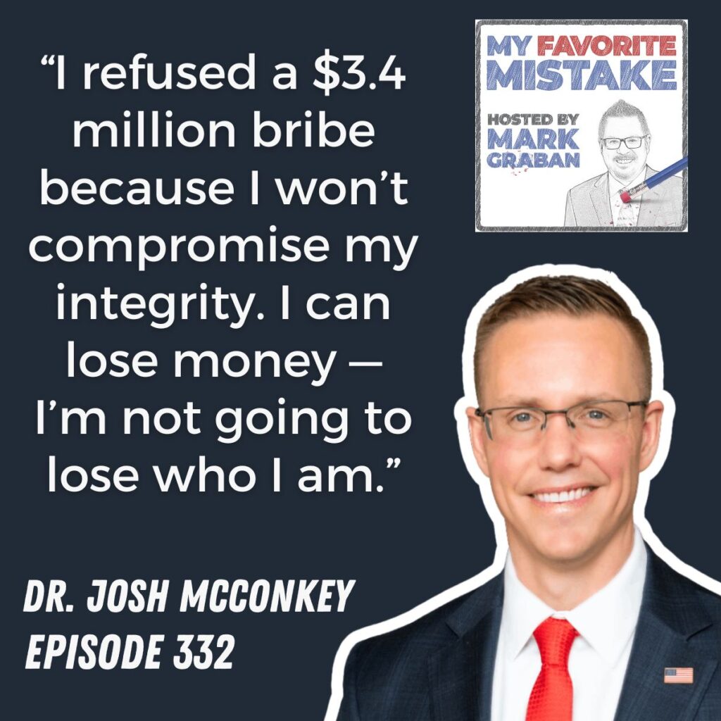 “I refused a $3.4 million bribe because I won’t compromise my integrity. I can lose money — I’m not going to lose who I am.”
dr. josh mcconkey
